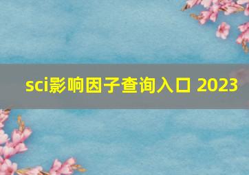 sci影响因子查询入口 2023